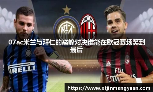 哈哈体育07ac米兰与拜仁的巅峰对决谁能在欧冠赛场笑到最后