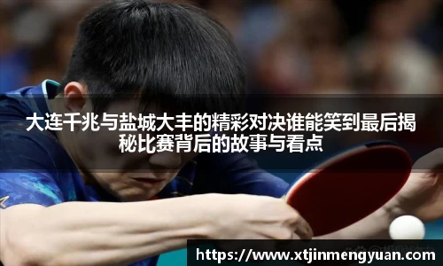 哈哈体育大连千兆与盐城大丰的精彩对决谁能笑到最后揭秘比赛背后的故事与看点