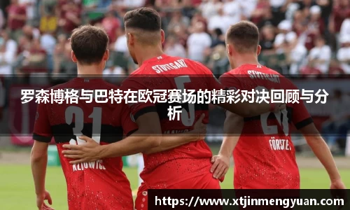 哈哈体育罗森博格与巴特在欧冠赛场的精彩对决回顾与分析